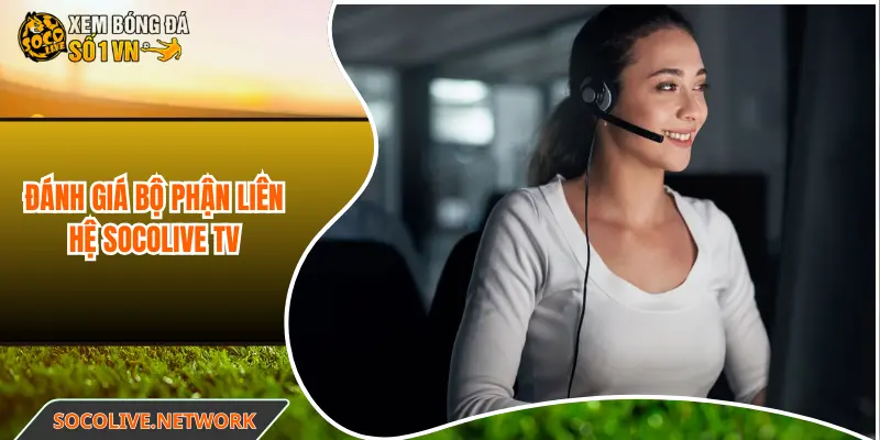 Đánh giá bộ phận liên hệ Socolive TV