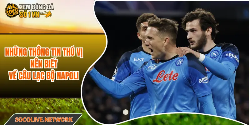 Những thông tin thú vị nên biết về câu lạc bộ Napoli